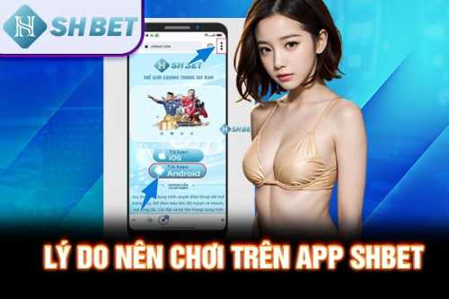 Tải App Shbet - Nhanh Tay Chơi Game Kiếm Lợi Nhuận Khủng Cùng ebet79