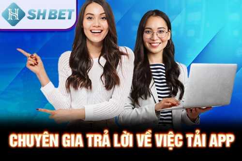 Chuyên gia trả lời về việc tải app