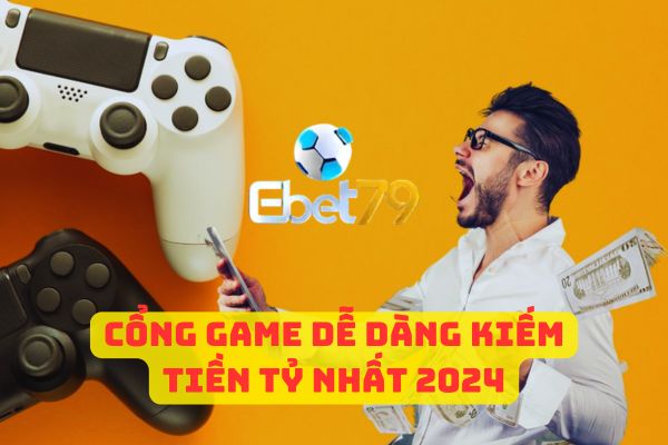 Kiếm Tiền Tại Sảnh Game ebet79 Sẽ Thế Nào?	